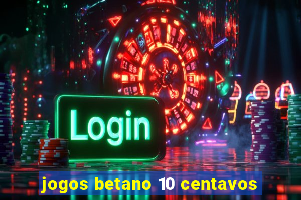 jogos betano 10 centavos